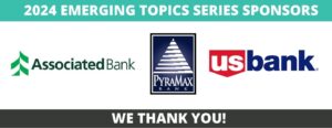 A graphic with text reading "2024 EMERGING TOPICS SERIES SPONSORS" across the top. Below, there are logos for Associated Bank, PyraMax Bank, and US Bank. At the bottom, there is text that reads "WE THANK YOU!"